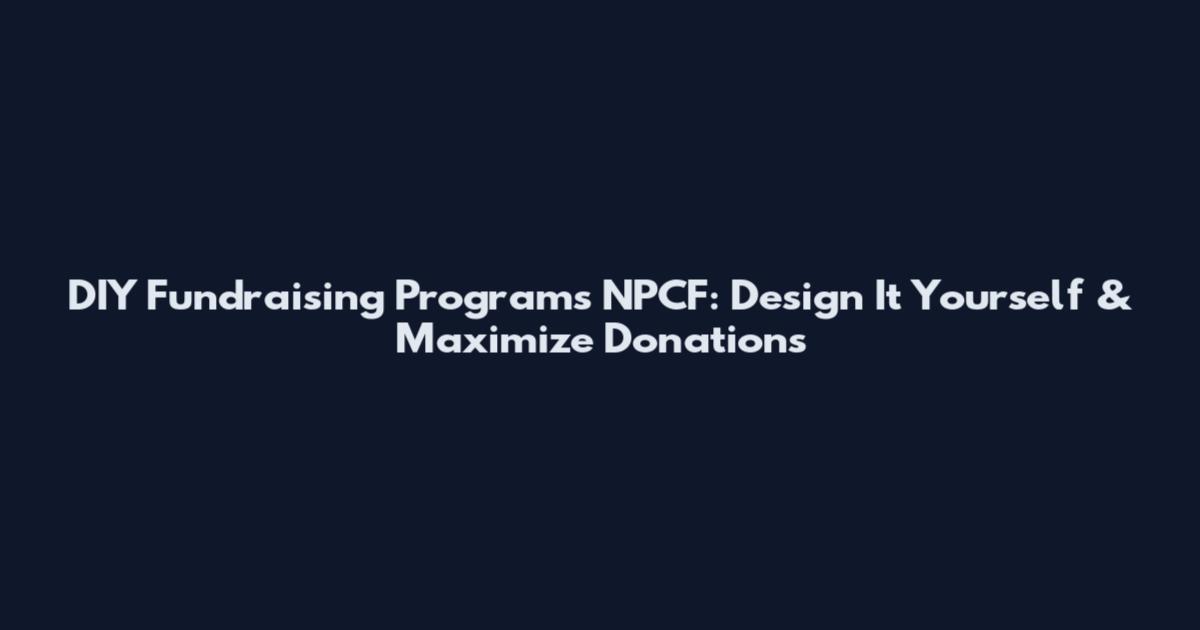 DIY Fundraising Programs NPCF: Design It Yourself & Maximize Donations
