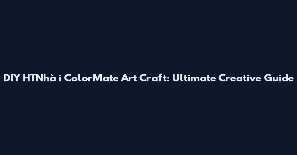 DIY HTNhà i ColorMate Art Craft: Ultimate Creative Guide