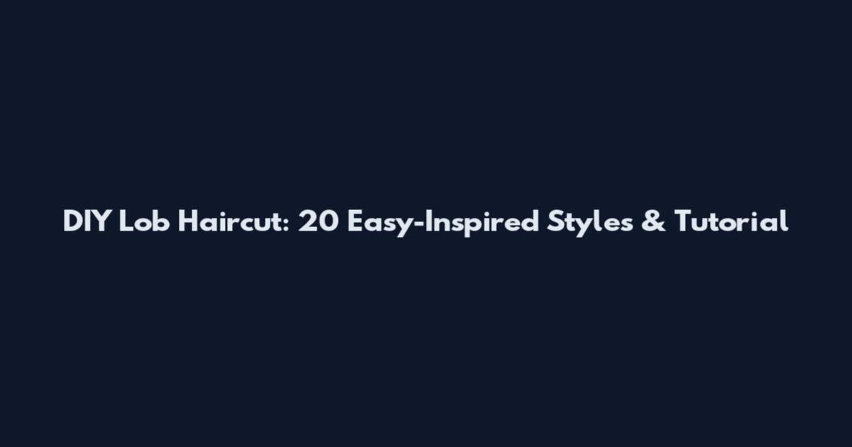 DIY Lob Haircut: 20 Easy-Inspired Styles & Tutorial