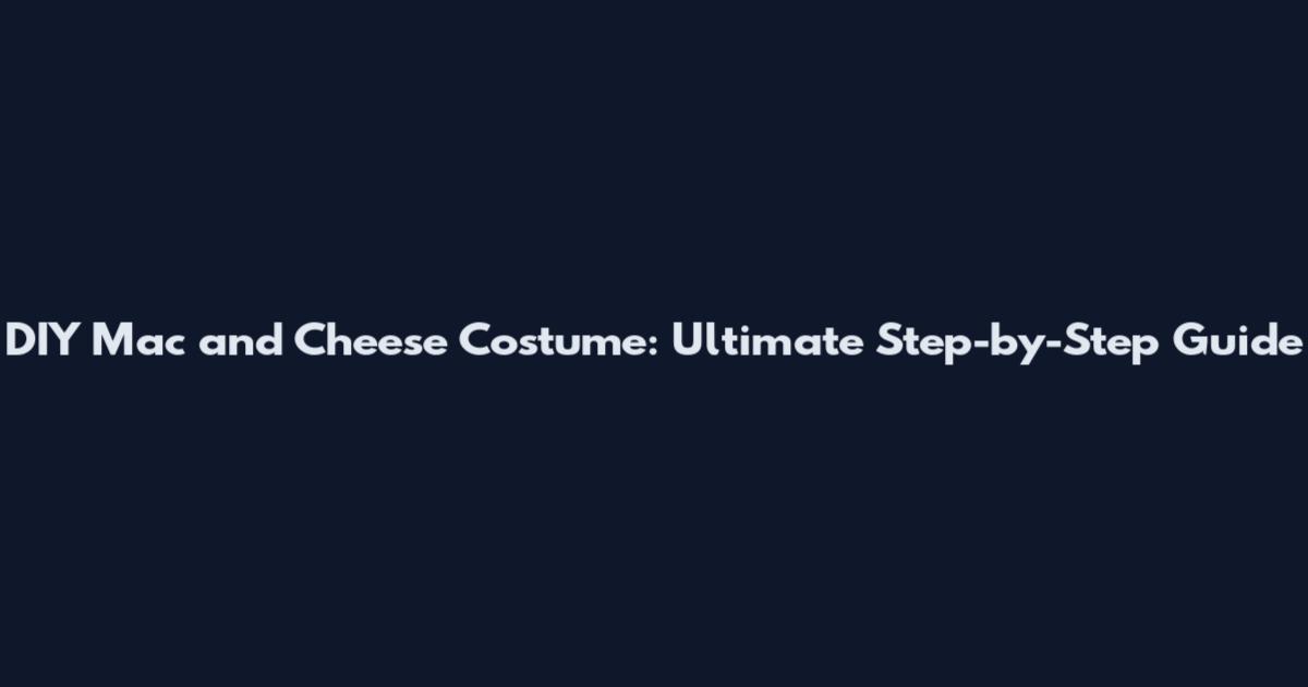 DIY Mac and Cheese Costume: Ultimate Step-by-Step Guide