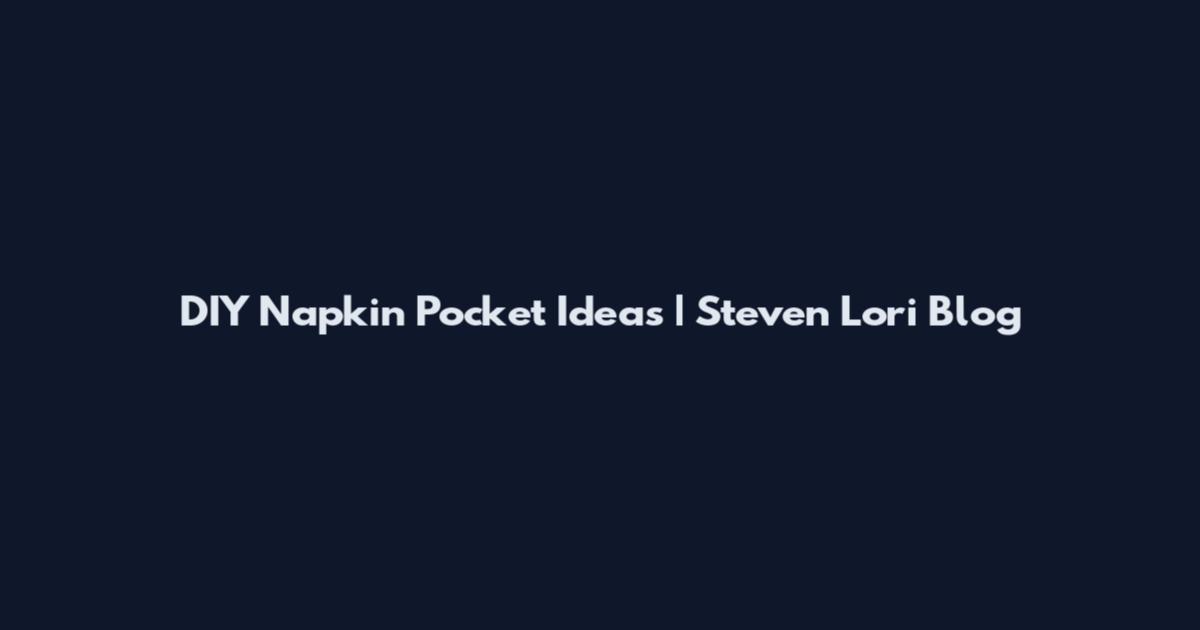 DIY Napkin Pocket Ideas | Steven Lori Blog