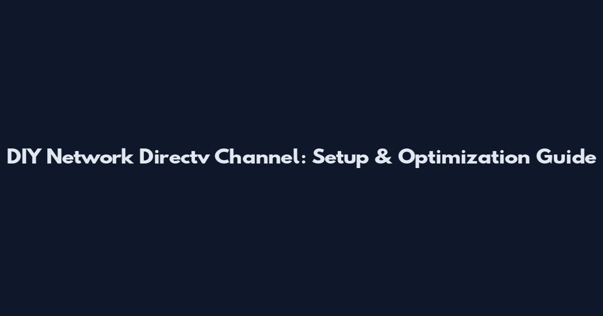 DIY Network Directv Channel: Setup & Optimization Guide