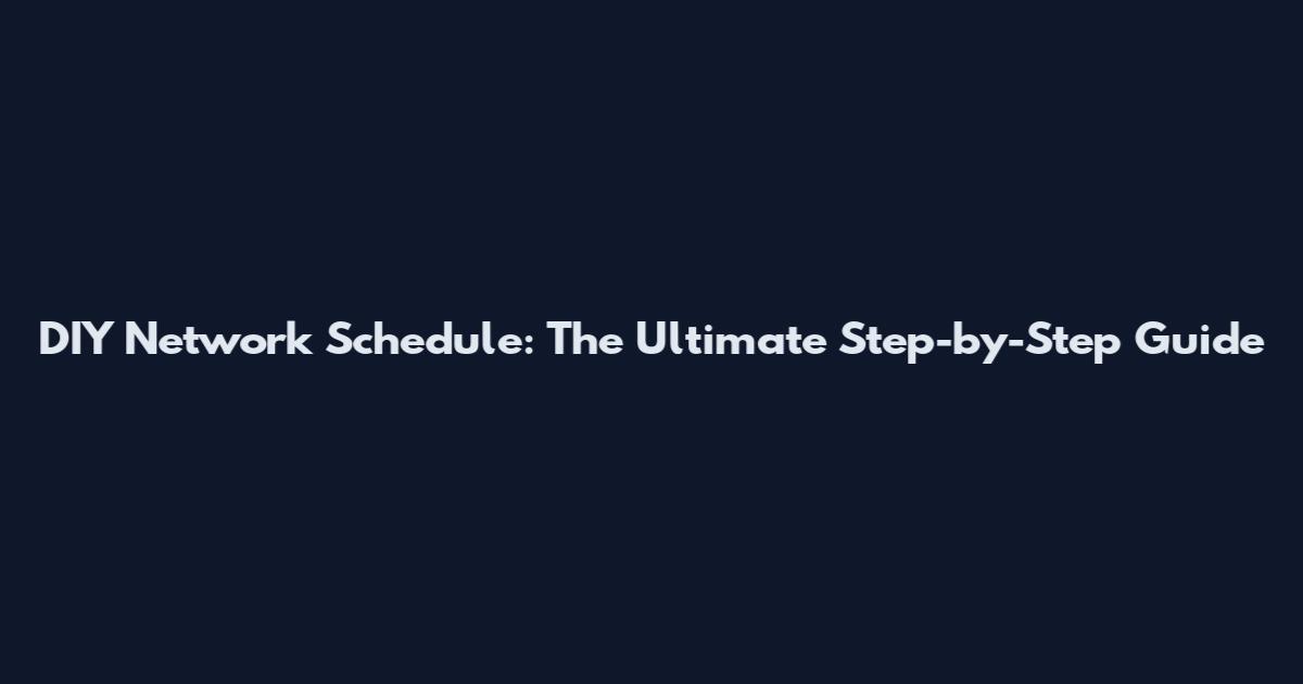 DIY Network Schedule: The Ultimate Step-by-Step Guide