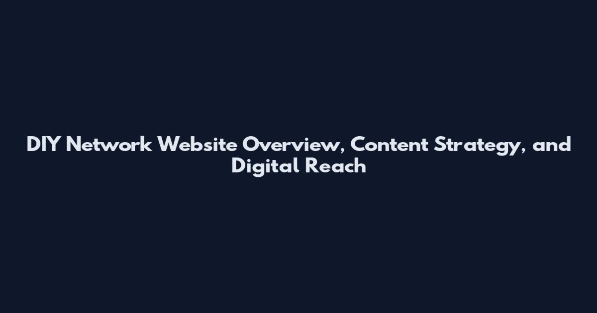 DIY Network Website Overview, Content Strategy, and Digital Reach