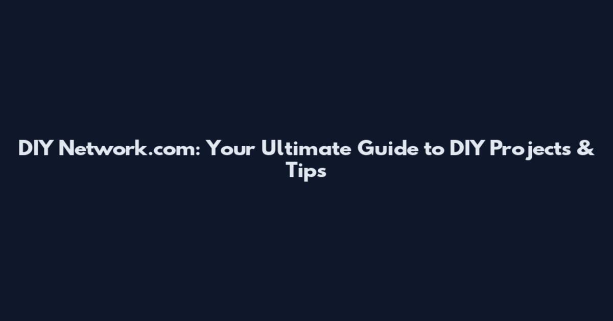 DIY Network.com: Your Ultimate Guide to DIY Projects & Tips