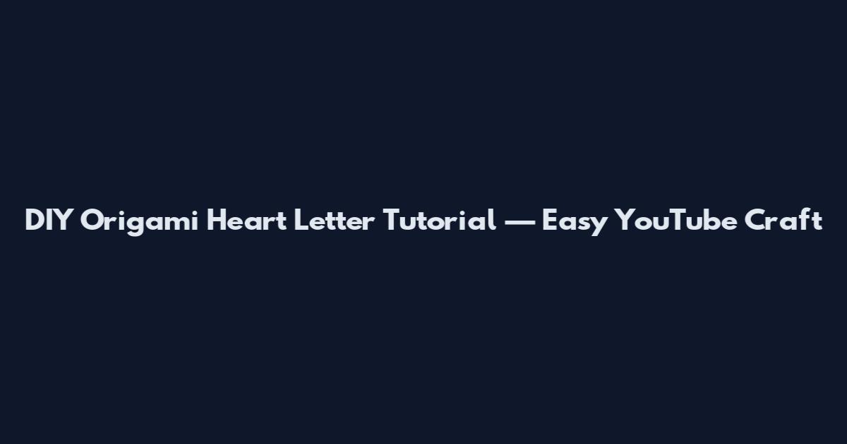 DIY Origami Heart Letter Tutorial — Easy YouTube Craft