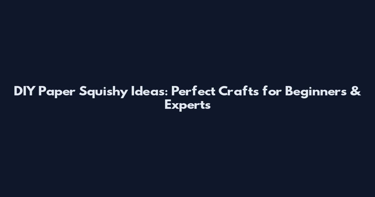 DIY Paper Squishy Ideas: Perfect Crafts for Beginners & Experts