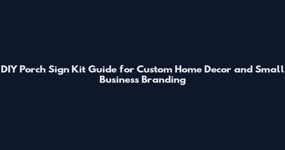 DIY Porch Sign Kit Guide for Custom Home Decor and Small Business Branding