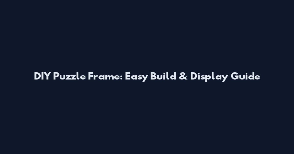 DIY Puzzle Frame: Easy Build & Display Guide