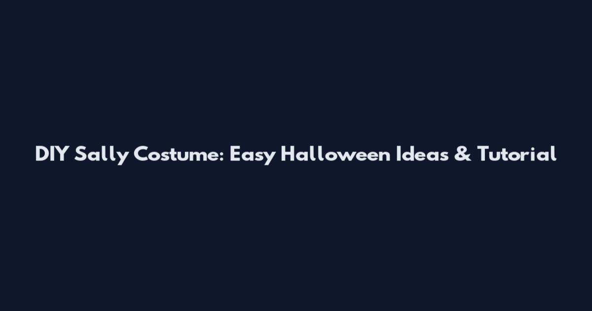 DIY Sally Costume: Easy Halloween Ideas & Tutorial