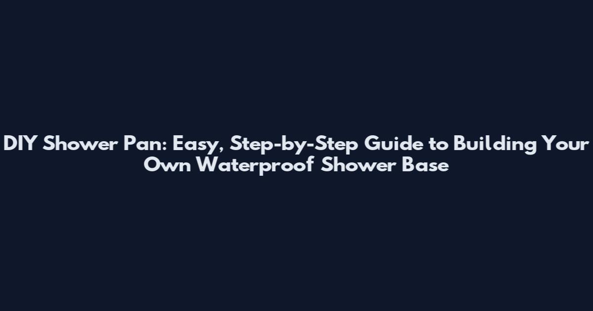 DIY Shower Pan: Easy, Step-by-Step Guide to Building Your Own Waterproof Shower Base