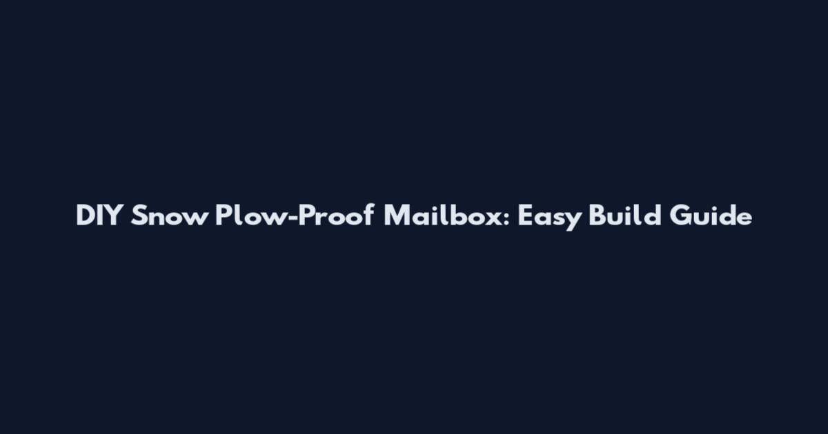 DIY Snow Plow-Proof Mailbox: Easy Build Guide