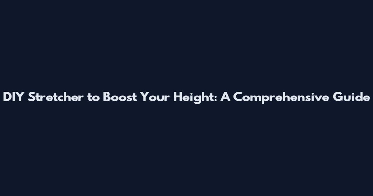 DIY Stretcher to Boost Your Height: A Comprehensive Guide