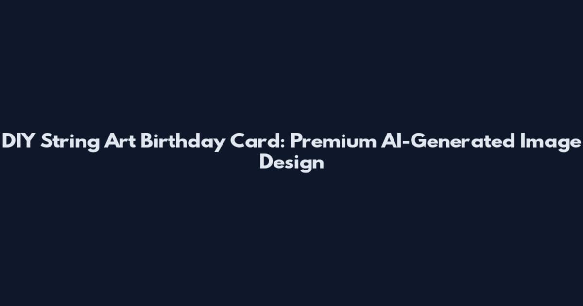 DIY String Art Birthday Card: Premium AI-Generated Image Design