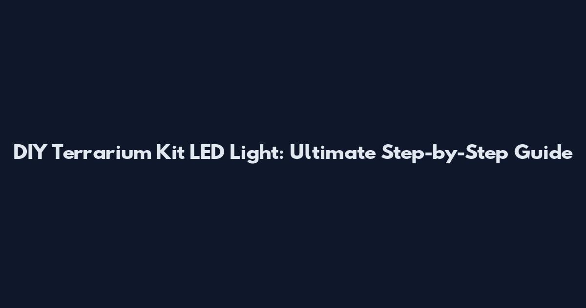 DIY Terrarium Kit LED Light: Ultimate Step-by-Step Guide