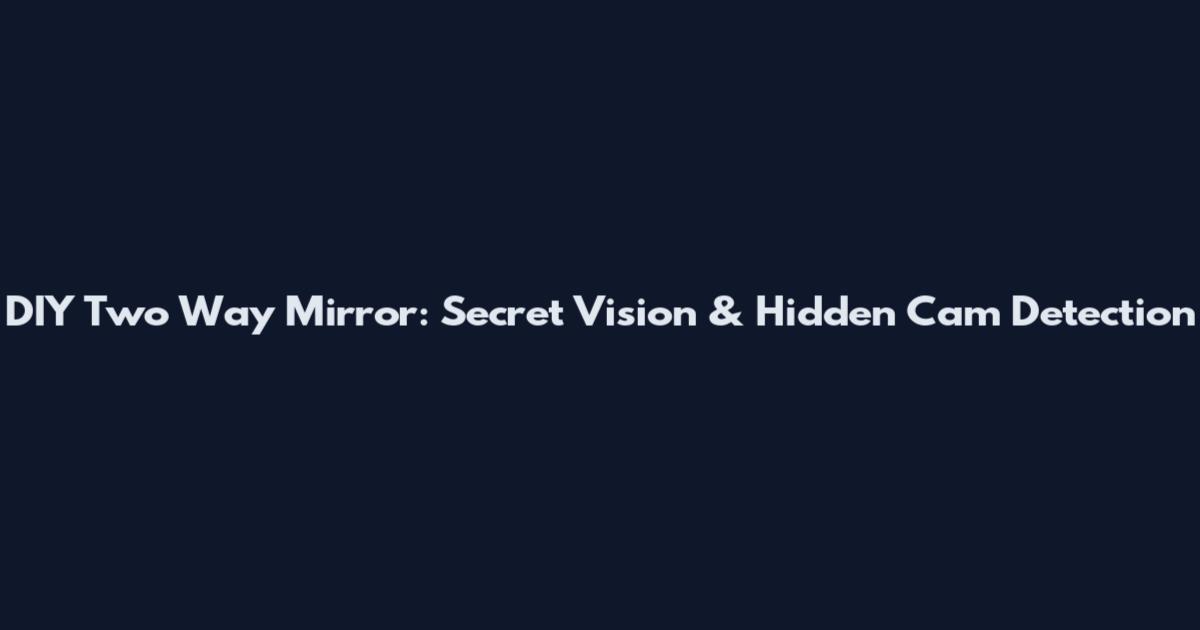 DIY Two Way Mirror: Secret Vision & Hidden Cam Detection