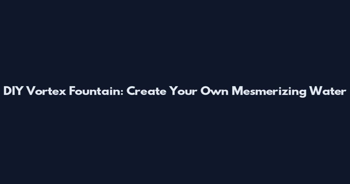 DIY Vortex Fountain: Create Your Own Mesmerizing Water