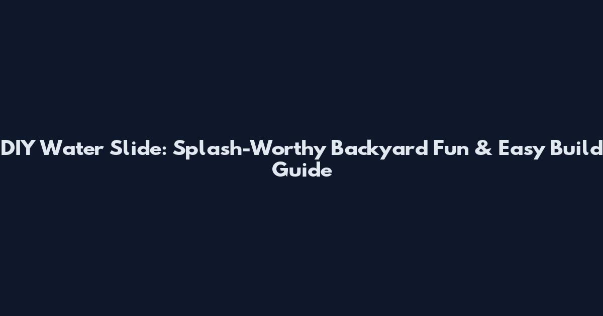 DIY Water Slide: Splash-Worthy Backyard Fun & Easy Build Guide