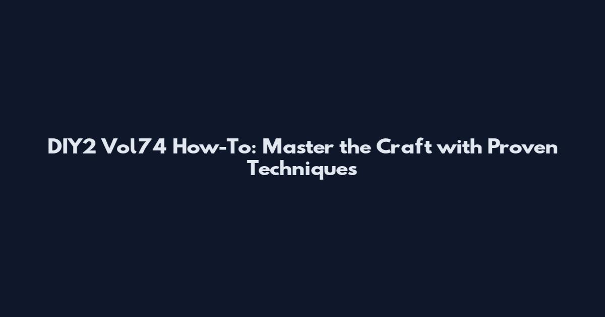 DIY2 Vol74 How-To: Master the Craft with Proven Techniques