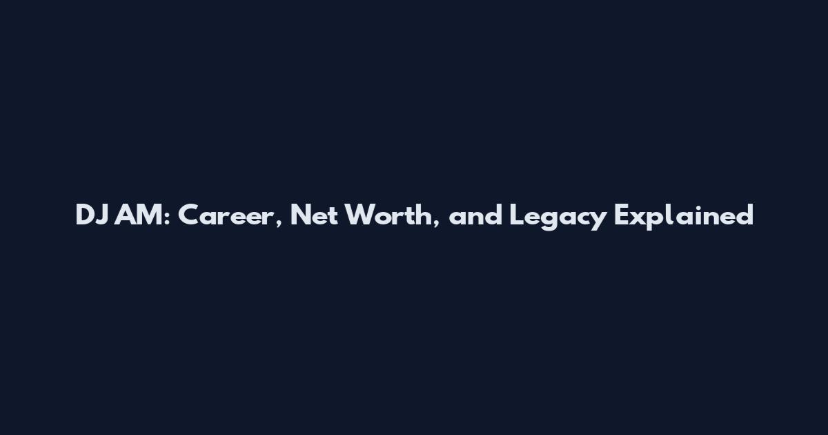 DJ AM: Career, Net Worth, and Legacy Explained