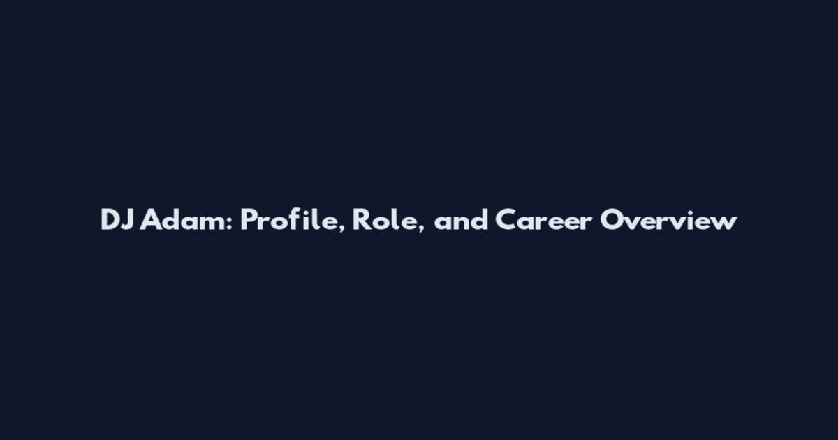 DJ Adam: Profile, Role, and Career Overview