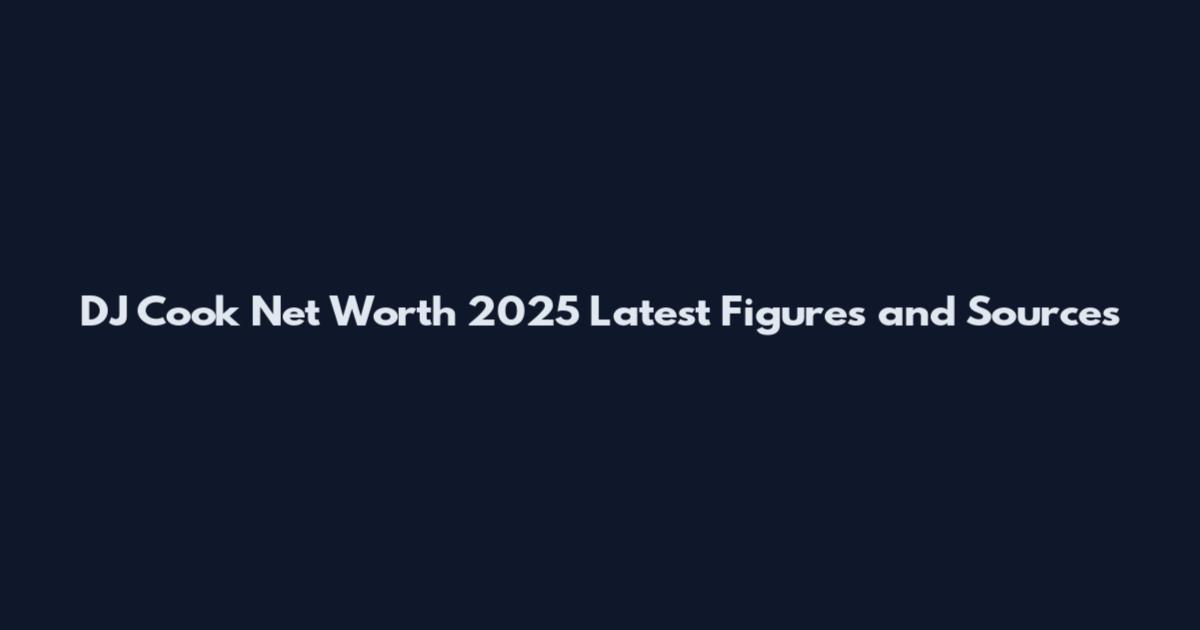 DJ Cook Net Worth 2025 Latest Figures and Sources