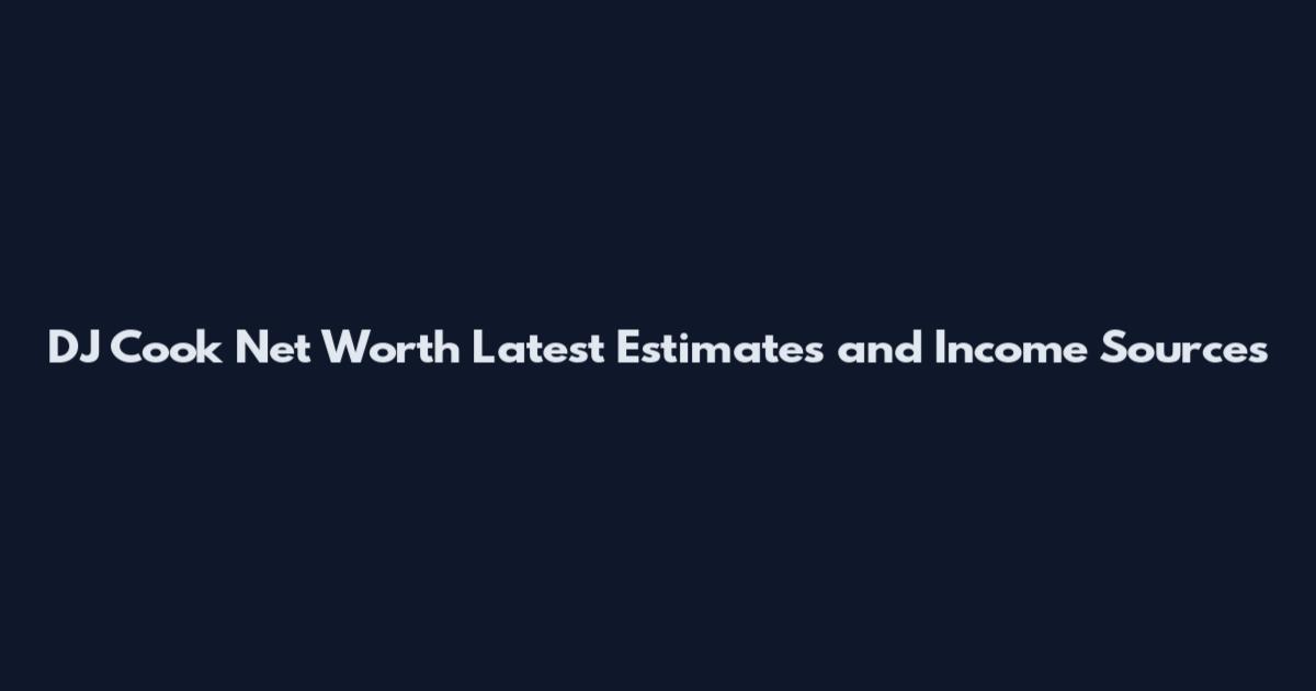DJ Cook Net Worth Latest Estimates and Income Sources