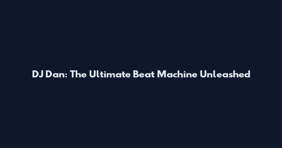 DJ Dan: The Ultimate Beat Machine Unleashed