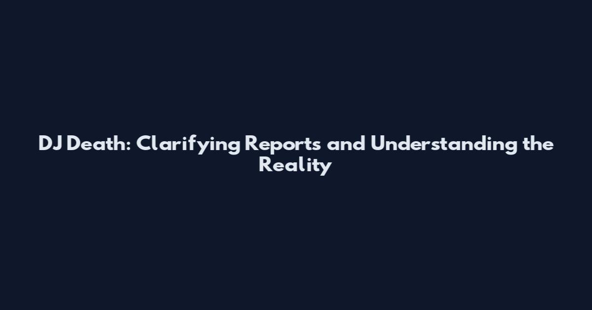 DJ Death: Clarifying Reports and Understanding the Reality
