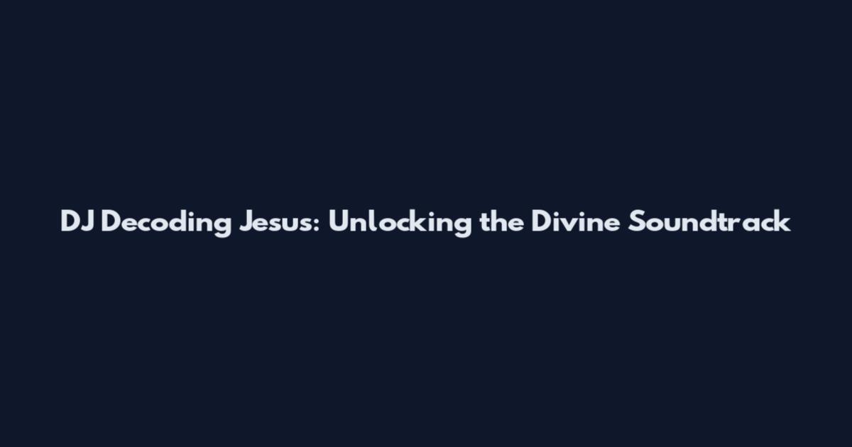 DJ Decoding Jesus: Unlocking the Divine Soundtrack