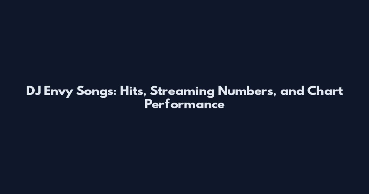 DJ Envy Songs: Hits, Streaming Numbers, and Chart Performance