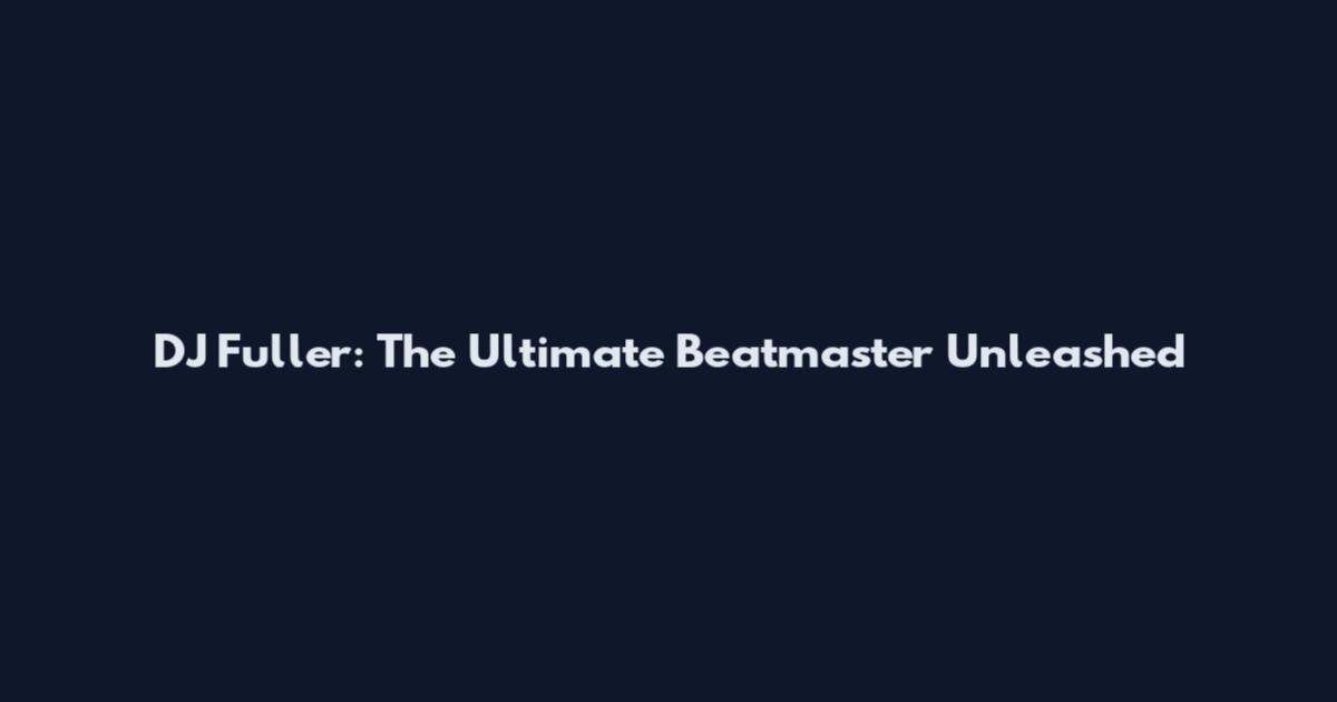 DJ Fuller: The Ultimate Beatmaster Unleashed