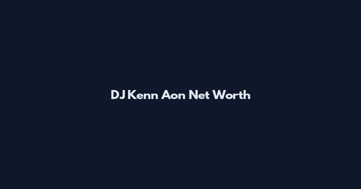DJ Kenn Aon Net Worth