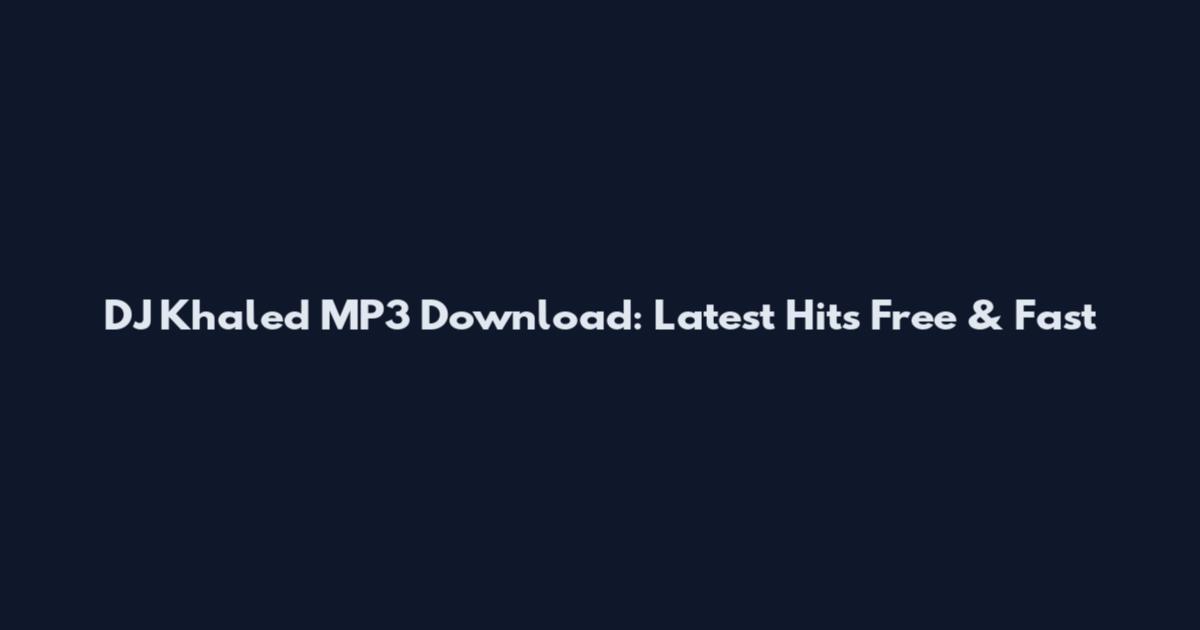 DJ Khaled MP3 Download: Latest Hits Free & Fast