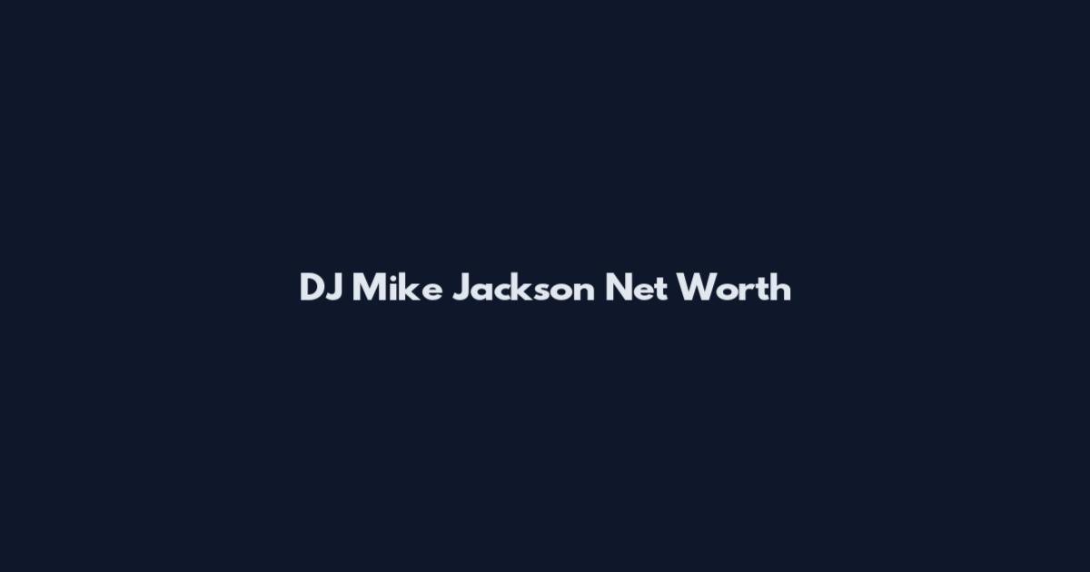 DJ Mike Jackson Net Worth