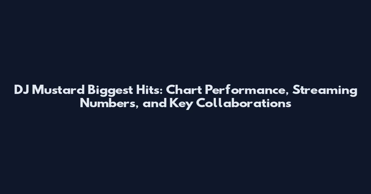 DJ Mustard Biggest Hits: Chart Performance, Streaming Numbers, and Key Collaborations