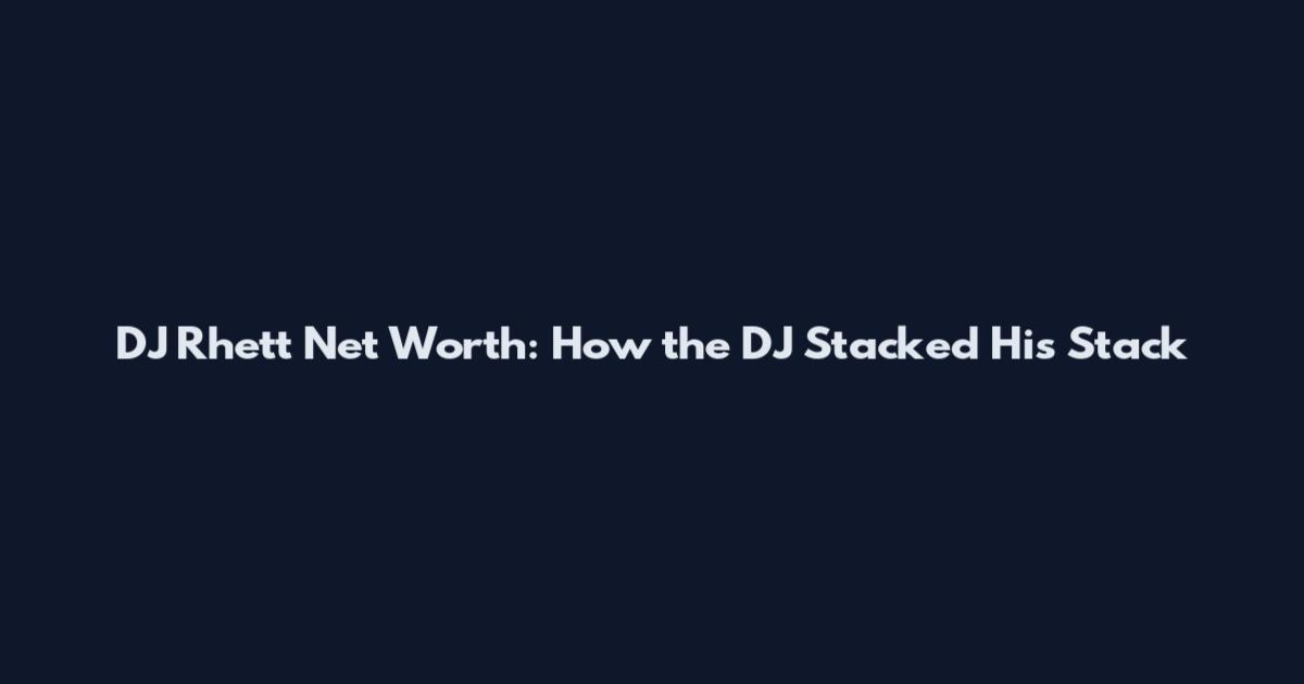 DJ Rhett Net Worth: How the DJ Stacked His Stack