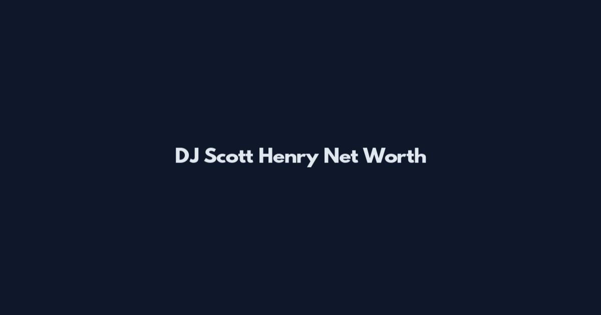DJ Scott Henry Net Worth