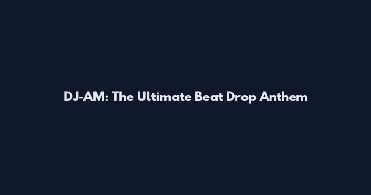DJ-AM: The Ultimate Beat Drop Anthem