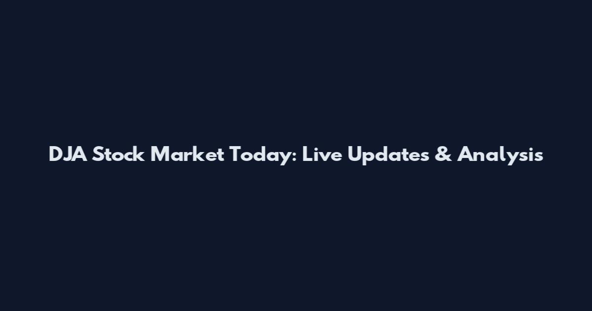 DJA Stock Market Today: Live Updates & Analysis