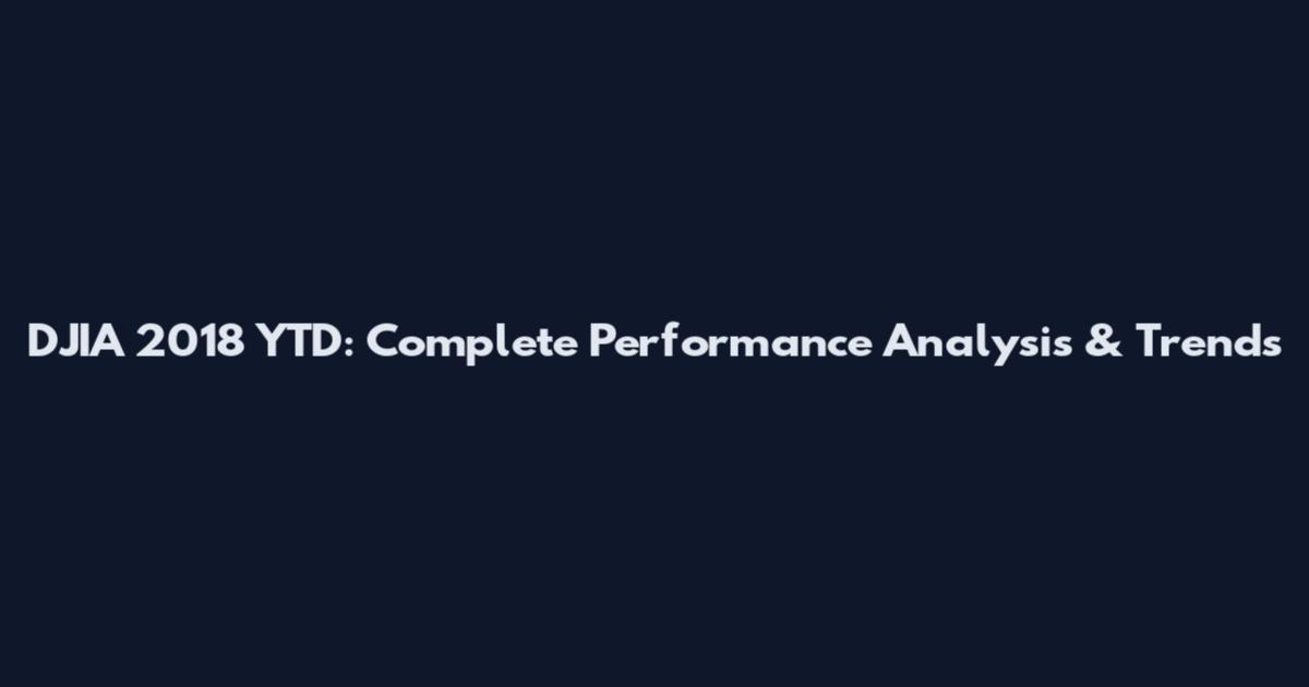 DJIA 2018 YTD: Complete Performance Analysis & Trends