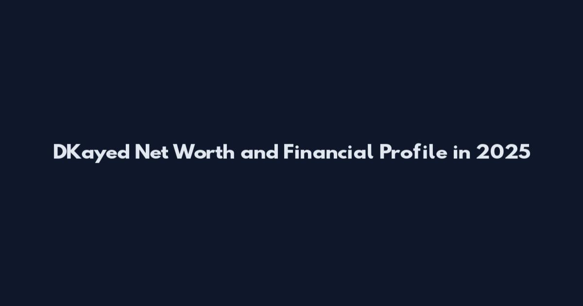 DKayed Net Worth and Financial Profile in 2025