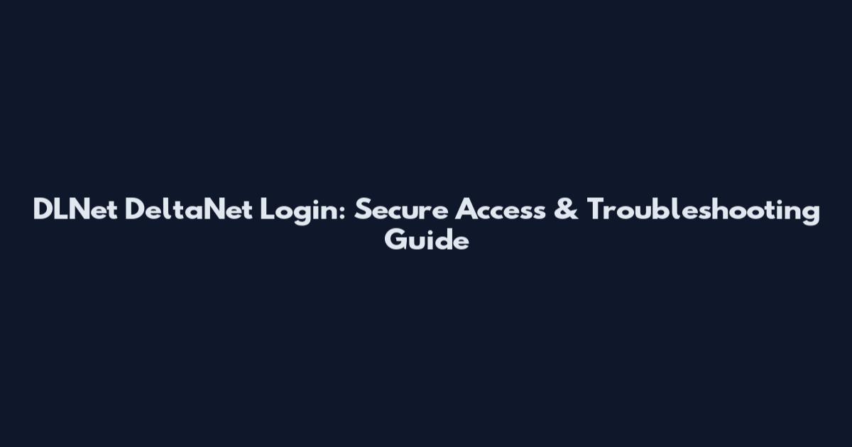 DLNet DeltaNet Login: Secure Access & Troubleshooting Guide
