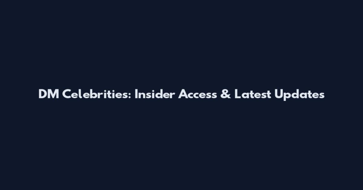 DM Celebrities: Insider Access & Latest Updates