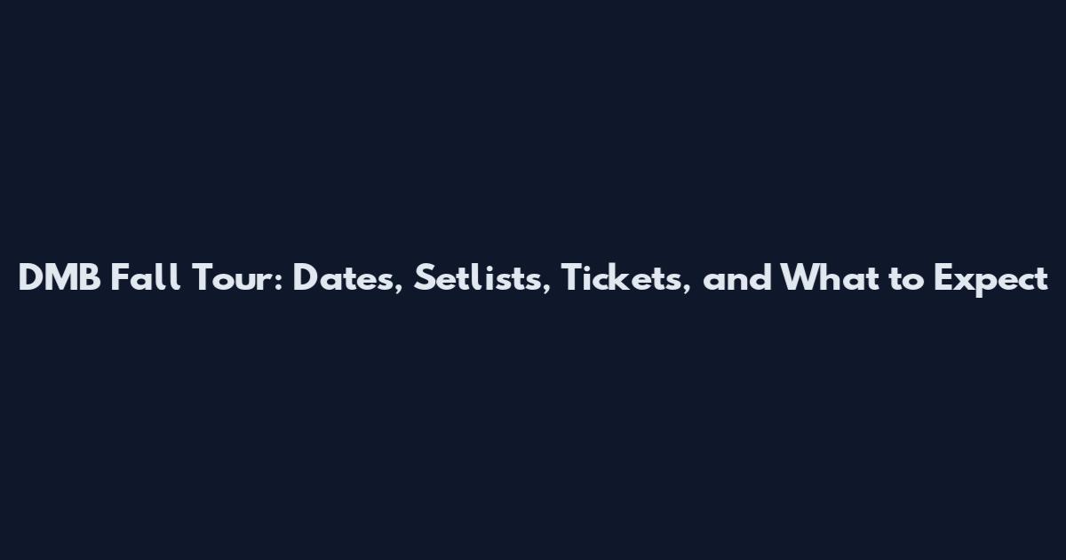 DMB Fall Tour: Dates, Setlists, Tickets, and What to Expect
