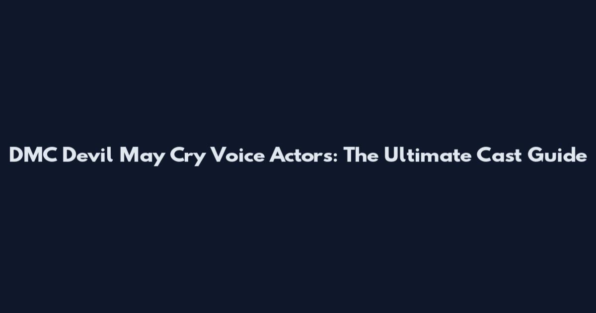 DMC Devil May Cry Voice Actors: The Ultimate Cast Guide