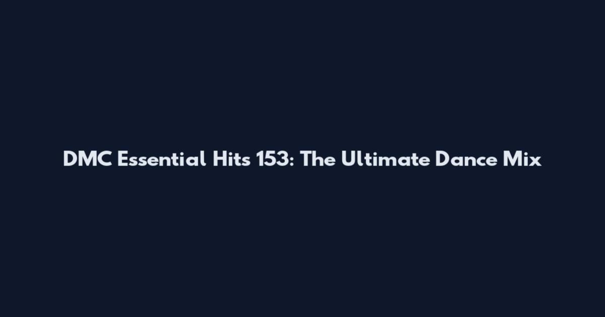 DMC Essential Hits 153: The Ultimate Dance Mix