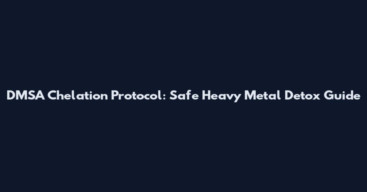 DMSA Chelation Protocol: Safe Heavy Metal Detox Guide