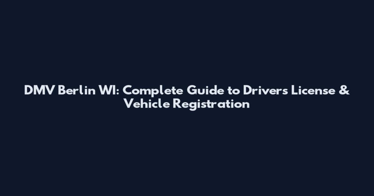 DMV Berlin WI: Complete Guide to Driver's License & Vehicle Registration