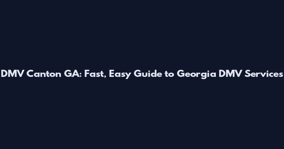 DMV Canton GA: Fast, Easy Guide to Georgia DMV Services